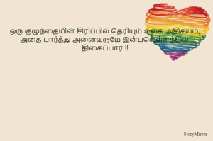 ஒரு குழுந்தையின் சிரிப்பில் தெரியும் உலக அதிசயம்,
அதை பார்த்து அனைவருமே இன்பவெள்ளத்தில் திகைப்பார் !!