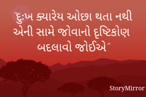 "દુઃખ ક્યારેય ઓછા થતા નથી એની સામે જોવાનો દૃષ્ટિકોણ બદલાવો જોઈએ​"