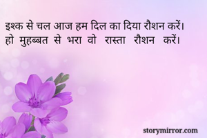 इश्क से चल आज हम दिल का दिया रौशन करें।
हो  मुहब्बत  से  भरा  वो   रास्ता   रौशन   करें।