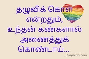 தழுவிக் கொள் என்றதும்,
உந்தன் கண்களால் அணைத்துக் கொண்டாய்... 