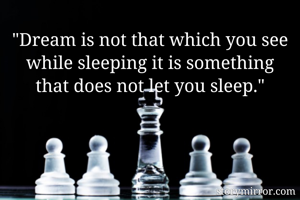 "Dream is not...
