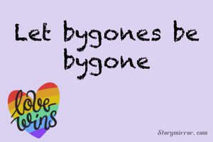 Let bygones be bygone