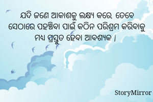 ଯଦି ଜଣେ ଆକାଶକୁ ଲକ୍ଷ୍ୟ କରେ, ତେବେ ସେଠାରେ ପହଞ୍ଚିବା ପାଇଁ କଠିନ ପରିଶ୍ରମ କରିବାକୁ ମଧ୍ୟ ପ୍ରସ୍ତୁତ ହେବା ଆବଶ୍ୟକ |