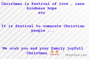 Christmas is festival of love , care kindness hope 
etc 


It is festival to comarate Christian people ...



We wish you and your family joyfull Christmas 🎅🎅