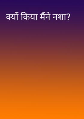 क्यों किया मैंने नशा ?