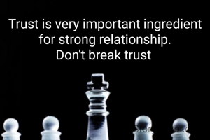 Trust is very important ingredient for strong relationship.
Don't break trust 