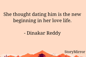 She thought dating him is the new beginning in her love life.

- Dinakar Reddy