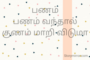 பணம்
பணம் வந்தால் குணம் மாறி விடுமா