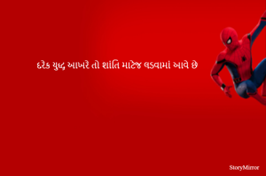 દરેક યુદ્ધ આખરે તો શાંતિ માટેજ લડવામાં આવે છે