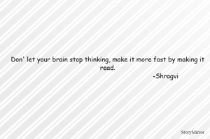 Don' let your brain stop thinking, make it more fast by making it read.
                                                            -Shragvi