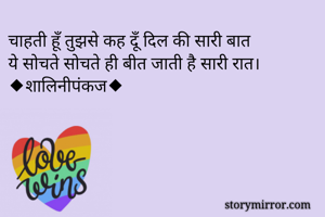 चाहती हूँ तुझसे कह दूँ दिल की सारी बात
ये सोचते सोचते ही बीत जाती है सारी रात।
◆शालिनीपंकज◆