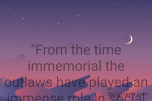 

"From the time immemorial the outlaws have played an immense role in social reforms. Because, without them the revolution of humanity couldn't find its way to evoke their flames already in them, to burn social impurities."

Sudip Chatterjee 
05/10/2024
( From India)