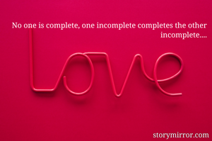 No one is complete, one incomplete completes the other incomplete....