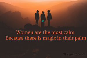 Women are the most calm 
Because there is magic in their palm
