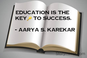 Education is the
 key🔑 to success.

    - Aarya S. Karekar 