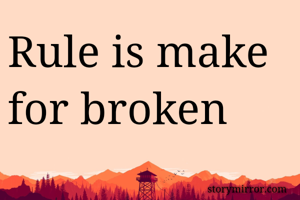 Rule is make for broken