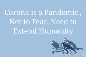 Corona is a Pandemic , Not to Fear, Need to Extend Humanity