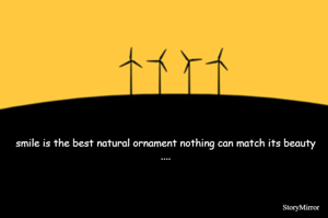 smile is the best natural ornament nothing can match its beauty ....