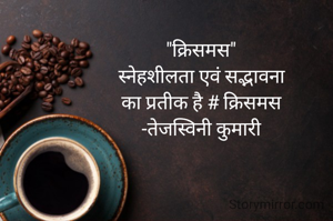 "क्रिसमस"
स्नेहशीलता एवं सद्भावना
का प्रतीक है # क्रिसमस
-तेजस्विनी कुमारी