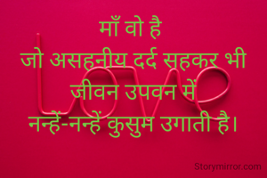 माँ वो है 
जो असहनीय दर्द सहकर भी
जीवन उपवन में
नन्हें-नन्हें कुसुम उगाती है।


राजीव डोगरा 
कांगड़ा हिमाचल प्रदेश