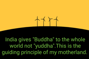 India gives "Buddha" to the whole world not "yuddha".This is the guiding principle of my motherland. 