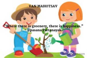 VAN MAHOTSAV 




"Where there is greenery, there is happiness."
- Upasana Pattanayak.
