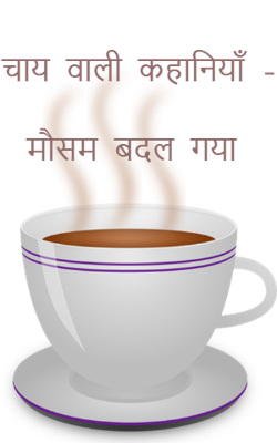 चाय वाली कहानियाँ - मौसम बदल गया