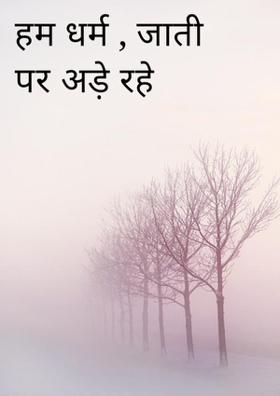 हम धर्म , जाती पर अड़े रहे