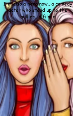 I'm also a hero now.. a comedy actor who stood up to the bullies.. a film a