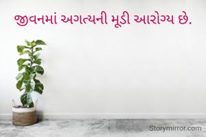 જીવનમાં અગત્યની મૂડી આરોગ્ય છે.