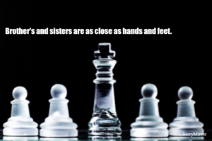 Brother's and sisters are as close as hands and feet.