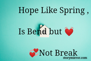 Hope Like Spring ,

Is Bend but 💓

     💞Not Break