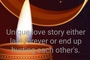 Unique love story either last forever or end up hurting each other's.