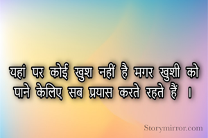 यहां पर कोई खुश नहीं है मगर खुशी को पाने केलिए सब प्रयास करते रहते हैं ।
*Good Morning*

By. Nilamadhab Bhuyan