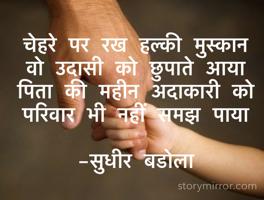 चेहरे पर रख हल्की मुस्कान 
वो उदासी को छुपाते आया
पिता की महीन अदाकारी को
परिवार भी नहीं समझ पाया

-सुधीर बडोला