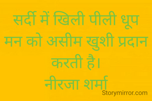 सर्दी में खिली पीली धूप मन को असीम खुशी प्रदान करती है।
नीरजा शर्मा