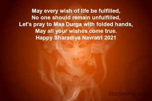 May every wish of life be fulfilled,
No one should remain unfulfilled,
Let's pray to Maa Durga with folded hands,
May all your wishes come true.
Happy Sharadiya Navratri 2021