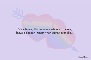 Sometimes, the communication with eyes,
leave a deeper impact than words ever did...