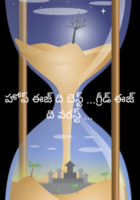 హోప్ ఈజ్ ది బెస్ట్ ...గ్రీడ్ ఈజ్ ది వరస్ట్ ...