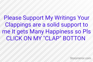 Please Support My Writings Your Clappings are a solid support to me It gets Many Happiness so Pls CLICK ON MY "CLAP" BOTTON 