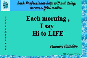 Each morning ,
I say 
Hi to LIFE