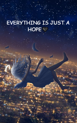 EVERYTHING IS JUST A HOPE🖤