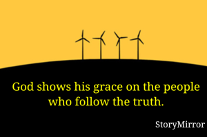 God shows his grace on the people who follow the truth.