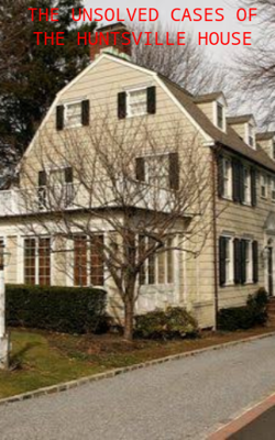 The Unsolved Cases Of The Huntsville House