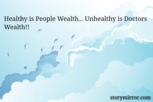 Healthy is People Wealth... Unhealthy is Doctors Wealth!!