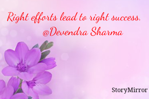 Right efforts lead to right success.
      @Devendra Sharma