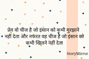 प्रेम वो चीज है जो इंसान को कभी मुरझाने नहीं देता और नफरत वह चीज है जो इंसान को कभी खिलने नहीं देता