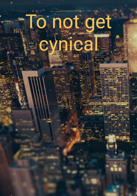 To not get cynical