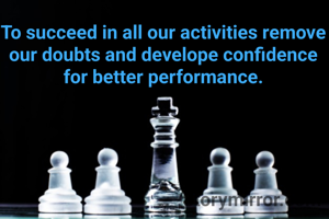 To succeed in all our activities remove  our doubts and develope confidence for better performance.
