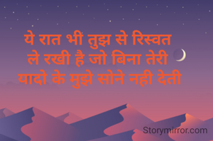 ये रात भी तुझ से रिस्वत 
ले रखी है जो बिना तेरी 
यादो के मुझे सोने नही देती
